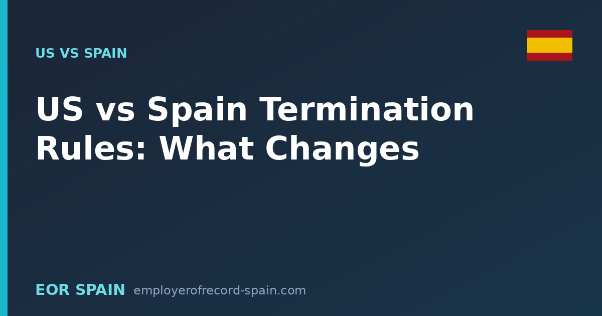 US vs Spain Termination Rules: What Changes